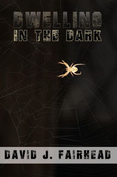 Dwelling in the Dark - David J. Fairhead - Books - Burning Bulb Publishing - 9780692376867 - January 28, 2015