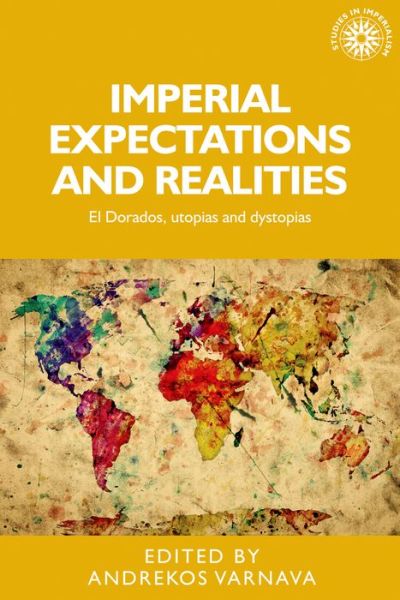 Cover for Imperial Expectations and Realities: El Dorados, Utopias and Dystopias - Studies in Imperialism (Hardcover Book) (2015)