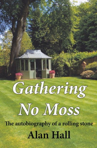 Cover for Alan Hall · Gathering No Moss: The autobiography of a rolling stone (Hardcover Book) (2021)