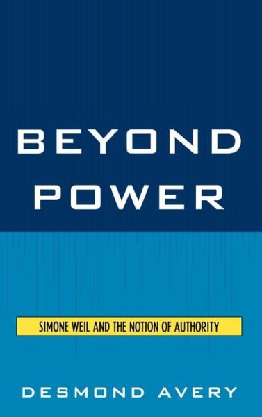 Cover for Desmond Avery · Beyond Power: Simone Weil and the Notion of Authority (Hardcover bog) (2008)