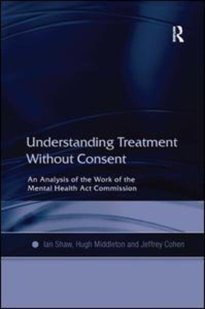 Cover for Ian Shaw · Understanding Treatment Without Consent: An Analysis of the Work of the Mental Health Act Commission (Hardcover Book) (2007)