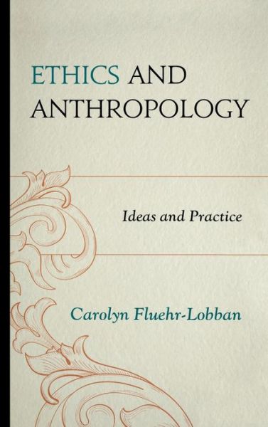 Cover for Carolyn Fluehr-Lobban · Ethics and Anthropology: Ideas and Practice (Gebundenes Buch) (2013)