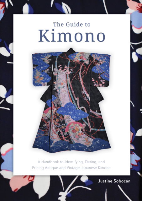 Cover for Justine Sobocan · The Guide to Kimono: A Handbook to Identifying, Dating, and Pricing Antique and Vintage Japanese Kimono (Paperback Book) (2024)