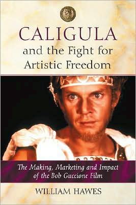 Caligula and the Fight for Artistic Freedom: The Making, Marketing and Impact of the Bob Guccione Film - William Hawes - Książki - McFarland & Co Inc - 9780786439867 - 2 grudnia 2008