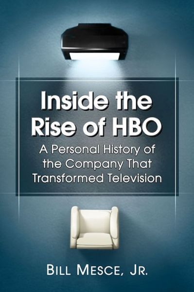 Cover for Mesce, Bill, Jr. · Inside the Rise of HBO: A Personal History of the Company That Transformed Television (Paperback Book) (2015)