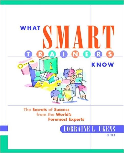 What Smart Trainers Know: The Secrets of Success from the World's Foremost Experts - LL Ukens - Bücher - John Wiley & Sons Inc - 9780787953867 - 29. Juni 2001