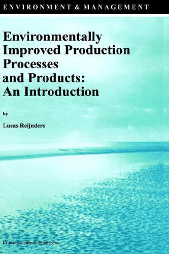 Environmentally Improved Production Processes and Products: An Introduction - Environment & Management - Lucas Reijnders - Books - Springer - 9780792337867 - February 29, 1996
