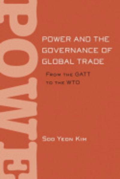 Cover for Soo Yeon Kim · Power and the Governance of Global Trade: From the GATT to the WTO - Cornell Studies in Political Economy (Hardcover Book) (2010)