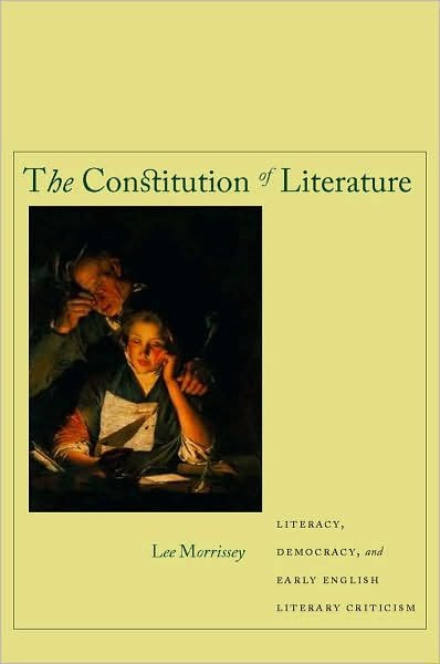 Lee Morrissey · The Constitution of Literature: Literacy, Democracy, and Early English Literary Criticism (Hardcover Book) (2007)