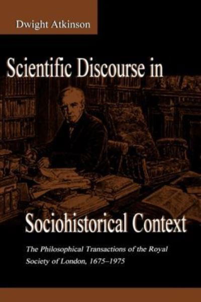 Cover for Dwight Atkinson · Scientific Discourse in Sociohistorical Context: The Philosophical Transactions of the Royal Society of London, 1675-1975 - Rhetoric, Knowledge, and Society Series (Pocketbok) (1998)