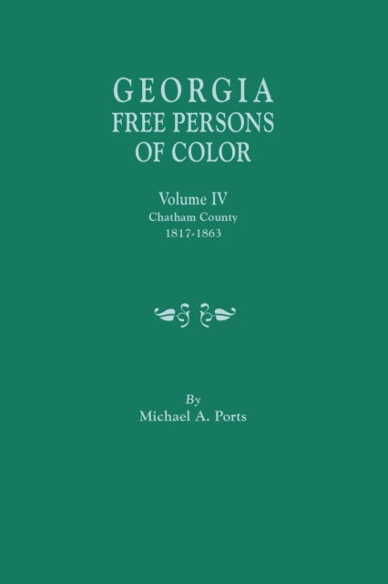 Cover for Michael A. Ports · Georgia Free Persons of Color, Volume IV Chatham County, 1817-1863 (Paperback Book) (2015)