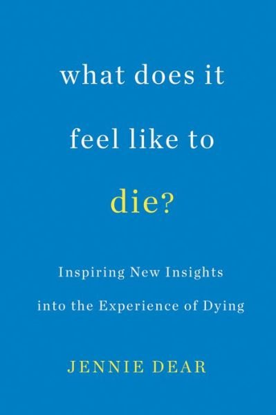 Cover for Jennie Dear · What Does It Feel Like To Die?: Inspiring New Insights into the Experience of Dying (Paperback Book) (2019)