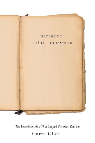 Cover for Carra Glatt · Narrative and Its Nonevents: The Unwritten Plots That Shaped Victorian Realism - Victorian Literature and Culture Series (Paperback Book) (2022)