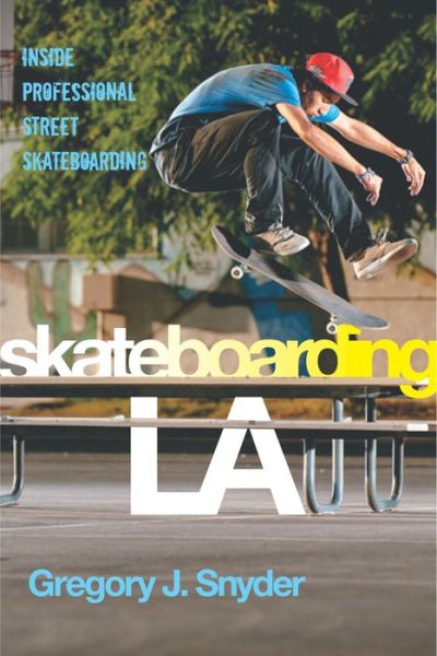 Cover for Gregory J. Snyder · Skateboarding LA: Inside Professional Street Skateboarding - Alternative Criminology (Hardcover Book) (2017)