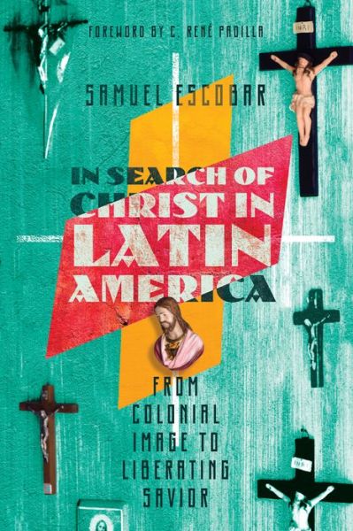 Cover for Samuel Escobar · In Search of Christ in Latin America – From Colonial Image to Liberating Savior (Paperback Book) (2019)