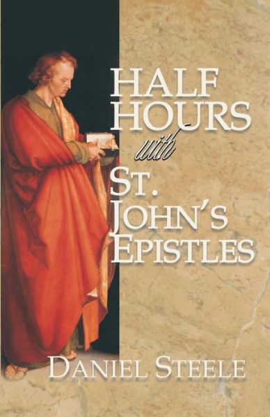 Half Hours with St. John's Epistles - Daniel Steele DD - Books - Schmul Publishing Company, Incorporated - 9780880195867 - October 20, 2015