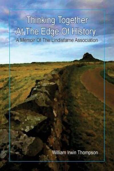 Cover for William Irwin Thompson · Thinking Together At The Edge Of History: A Memoir of the Lindisfarne Association, 1972-2012 (Taschenbuch) (2016)
