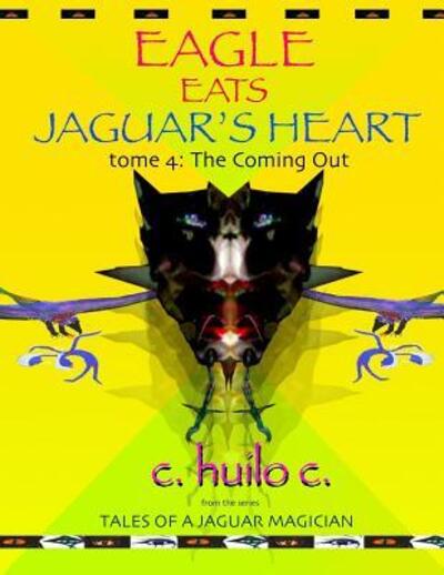 Cover for C. Huilo C. · Eagle Eats Jaguar's Heart : Tome 4 : The Coming Out (Paperback Book) (2018)