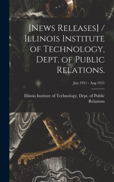 Cover for Illinois Institute of Technology Dept · [News Releases] / Illinois Institute of Technology, Dept. of Public Relations.; Jun 1951 - Aug 1951 (Hardcover Book) (2021)