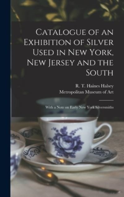 Cover for R T Haines (Richard Townley Halsey · Catalogue of an Exhibition of Silver Used in New York, New Jersey and the South (Innbunden bok) (2021)