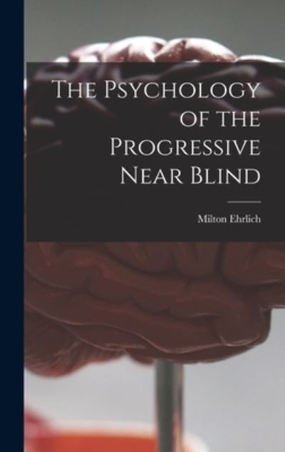 Cover for Milton Ehrlich · The Psychology of the Progressive Near Blind (Hardcover Book) (2021)