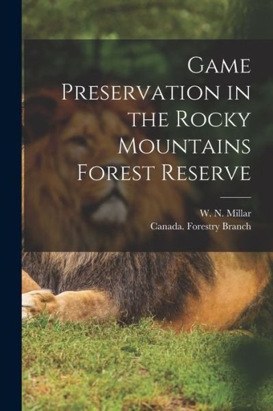 Cover for W N (Willis Norman) Millar · Game Preservation in the Rocky Mountains Forest Reserve [microform] (Paperback Book) (2021)