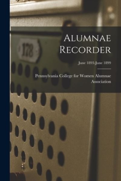 Alumnae Recorder; June 1893-June 1899 - Pennsylvania College for Women Alumna - Bücher - Legare Street Press - 9781014623867 - 9. September 2021