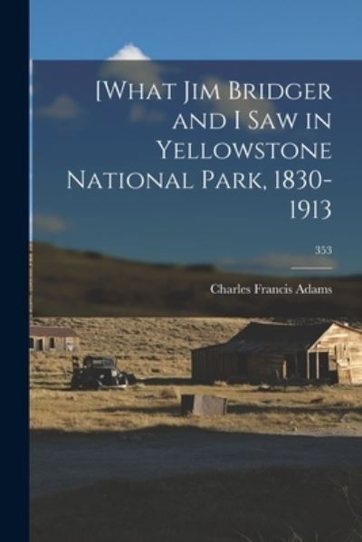 Charles Francis 1869- Adams · [What Jim Bridger and I Saw in Yellowstone National Park, 1830-1913; 353 (Paperback Book) (2021)