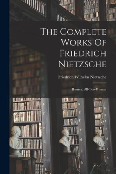 Complete Works of Friedrich Nietzsche - Friedrich Wilhelm Nietzsche - Libros - Creative Media Partners, LLC - 9781015460867 - 26 de octubre de 2022