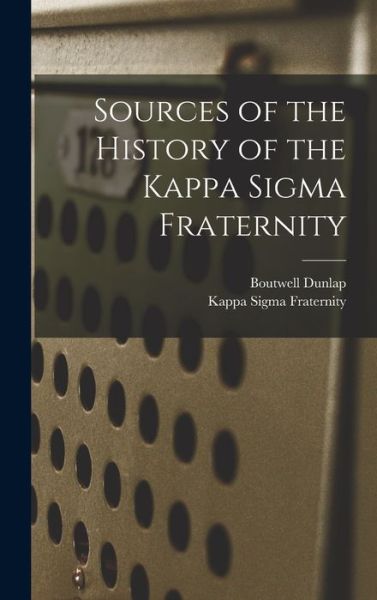 Cover for Boutwell Dunlap · Sources of the History of the Kappa Sigma Fraternity (Book) (2022)
