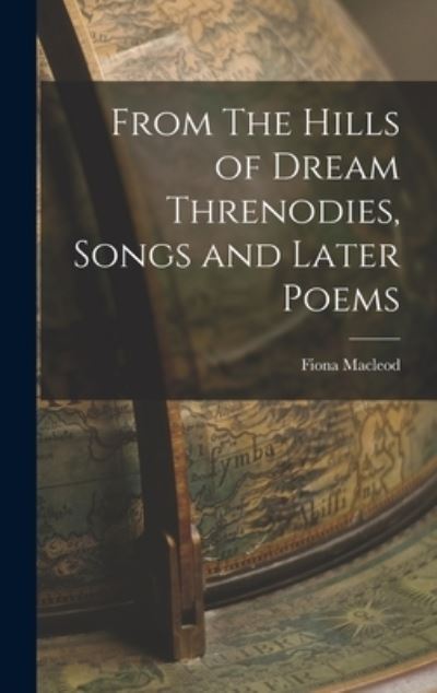 From the Hills of Dream Threnodies, Songs and Later Poems - Fiona MacLeod - Books - Creative Media Partners, LLC - 9781016661867 - October 27, 2022