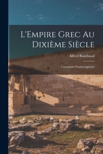 Empire Grec Au Dixième Siècle; Constantin Porphyrogénète - Alfred Rambaud - Kirjat - Creative Media Partners, LLC - 9781016786867 - torstai 27. lokakuuta 2022