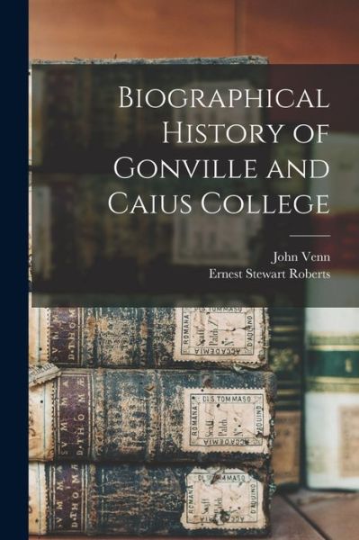Cover for John Venn · Biographical History of Gonville and Caius College (Book) (2022)
