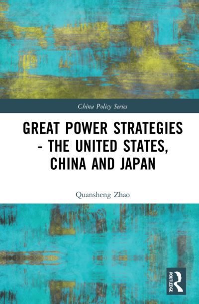 Cover for Zhao, Quansheng (American University, Washington DC, USA) · Great Power Strategies - The United States, China and Japan - China Policy Series (Paperback Book) (2023)