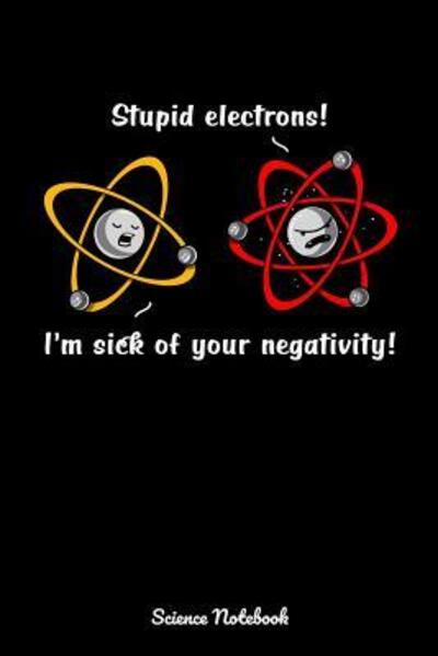 Cover for Geek Realm · Stupid Electrons! I'm Sick Of Your Negativity! Science Notebook (Taschenbuch) (2019)