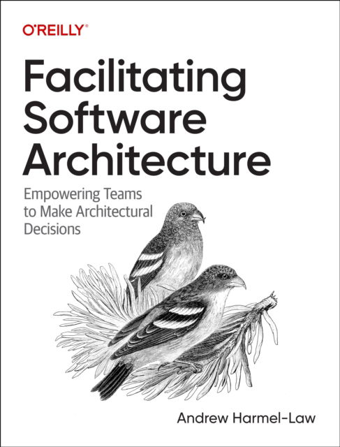 Facilitating Software Architecture: Empowering Teams to Make Architectural Decisions - Andrew Harmel-Law - Books - O'Reilly Media - 9781098151867 - November 22, 2024