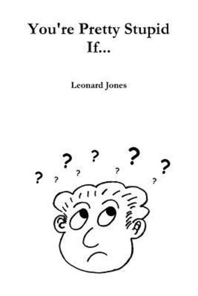 Cover for Leonard Jones · You're Pretty Stupid If... (Pocketbok) (2012)