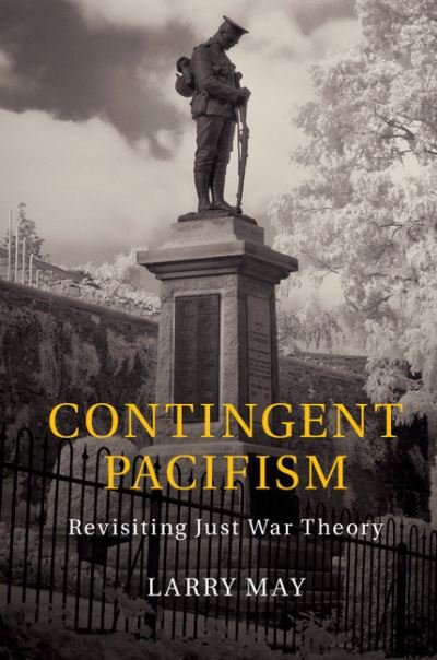 Cover for May, Larry (Vanderbilt University, Tennessee) · Contingent Pacifism: Revisiting Just War Theory (Hardcover bog) (2015)