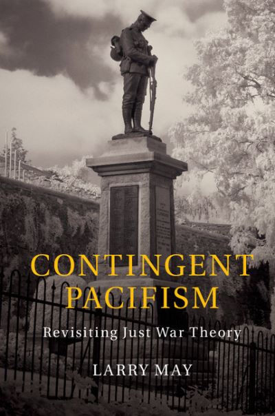 May, Larry (Vanderbilt University, Tennessee) · Contingent Pacifism: Revisiting Just War Theory (Hardcover Book) (2015)