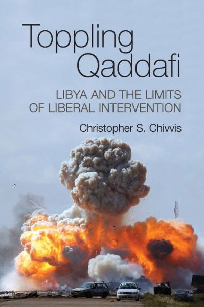 Cover for Christopher S. Chivvis · Toppling Qaddafi: Libya and the Limits of Liberal Intervention (Paperback Bog) (2013)