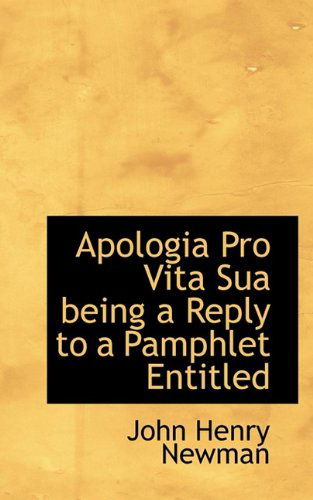 Apologia Pro Vita Sua Being a Reply to a Pamphlet Entitled - Cardinal John Henry Newman - Bücher - BiblioLife - 9781116309867 - 5. November 2009