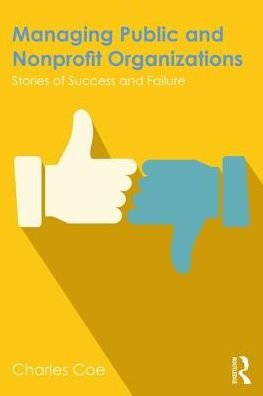 Cover for Coe, Charles (North Carolina State University, USA) · Managing Public and Nonprofit Organizations: Stories of Success and Failure (Pocketbok) (2017)