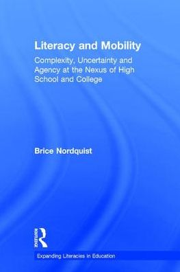 Cover for Brice Nordquist · Literacy and Mobility: Complexity, Uncertainty, and Agency at the Nexus of High School and College - Expanding Literacies in Education (Hardcover Book) (2017)