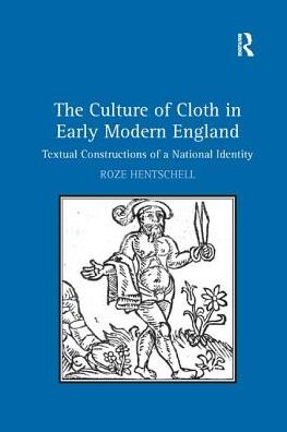 Cover for Roze Hentschell · The Culture of Cloth in Early Modern England: Textual Constructions of a National Identity (Paperback Book) (2016)