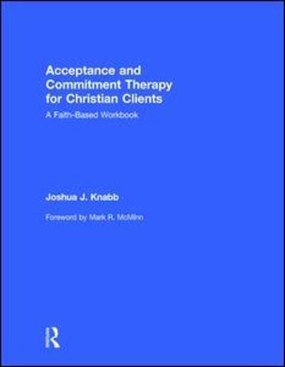 Cover for Knabb, Joshua J. (California Baptist University, USA) · Acceptance and Commitment Therapy for Christian Clients: A Faith-Based Workbook (Innbunden bok) (2016)