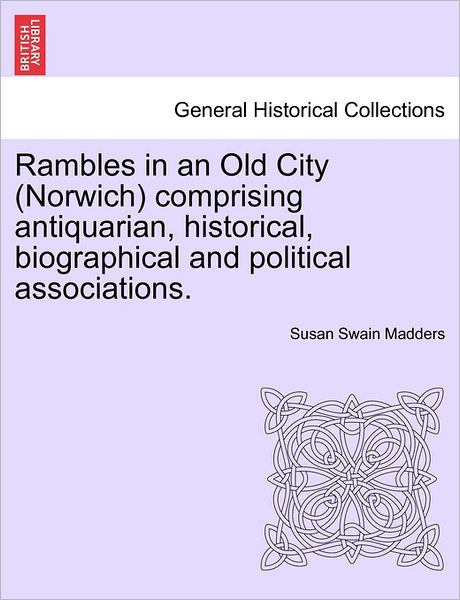 Cover for Susan Swain Madders · Rambles in an Old City (Norwich) Comprising Antiquarian, Historical, Biographical and Political Associations. (Paperback Book) (2011)