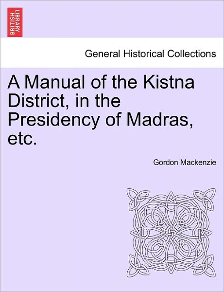 Cover for Gordon Mackenzie · A Manual of the Kistna District, in the Presidency of Madras, Etc. (Paperback Book) (2011)