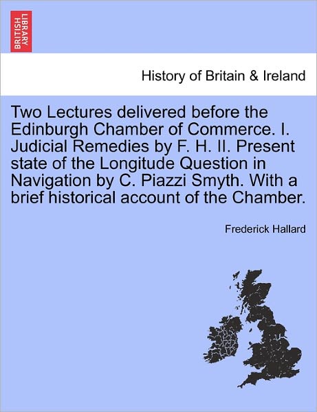 Cover for Frederick Hallard · Two Lectures Delivered Before the Edinburgh Chamber of Commerce. I. Judicial Remedies by F. H. Ii. Present State of the Longitude Question in Navigati (Paperback Book) (2011)