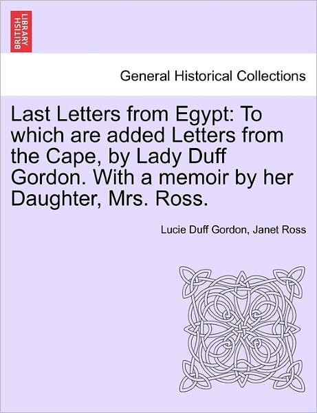 Cover for Lucie Duff Gordon · Last Letters from Egypt: to Which Are Added Letters from the Cape, by Lady Duff Gordon. with a Memoir by Her Daughter, Mrs. Ross. (Paperback Book) (2011)