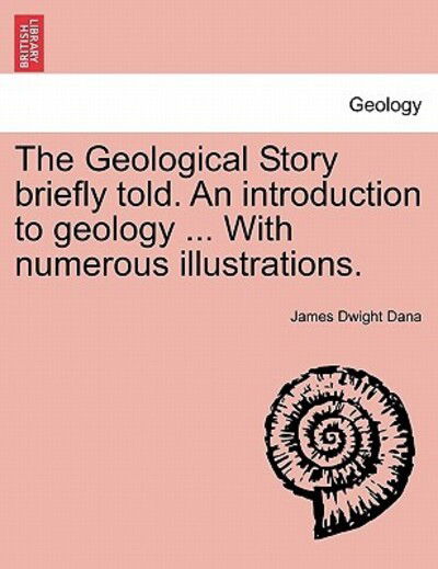 Cover for James Dwight Dana · The Geological Story Briefly Told. an Introduction to Geology ... with Numerous Illustrations. (Paperback Book) (2011)